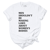 Men Shouldn't Be Making Laws About Women's Bodies White - Greatwood Boutique
