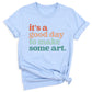 It’s a Good Day to Make Some Art Shirt – Art Teacher Tee