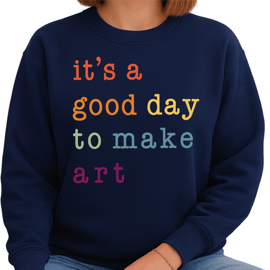 It’s a Good Day to Make Art Sweatshirt – Art Teacher Gift