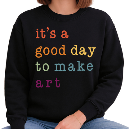 It’s a Good Day to Make Art Sweatshirt – Art Teacher Gift