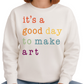 It’s a Good Day to Make Art Sweatshirt – Art Teacher Gift