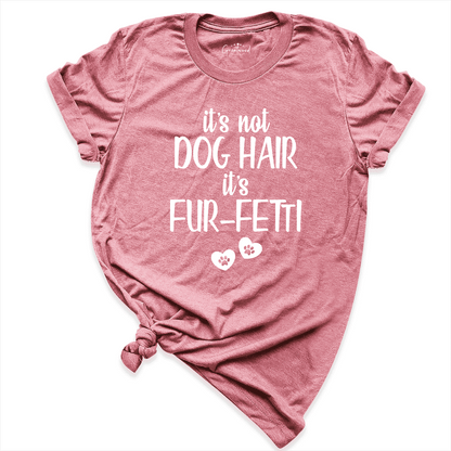 It's Not Dog Hair It's Fur-Fetti Shirt