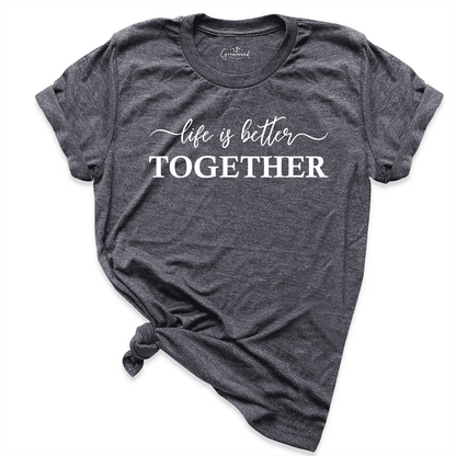 Life is Better Together Shirt D.Grey - Greatwood Boutique