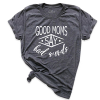 Good Moms Say Bad Words Shirt