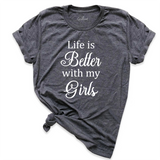 Life is Better with My Girls Shirt