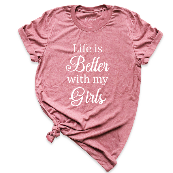 Life is Better with My Girls Shirt