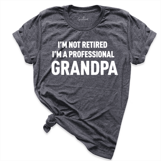 I'm Not Retired I'm A Professional Grandpa Shirt D,Grey - Greadwood Boutique