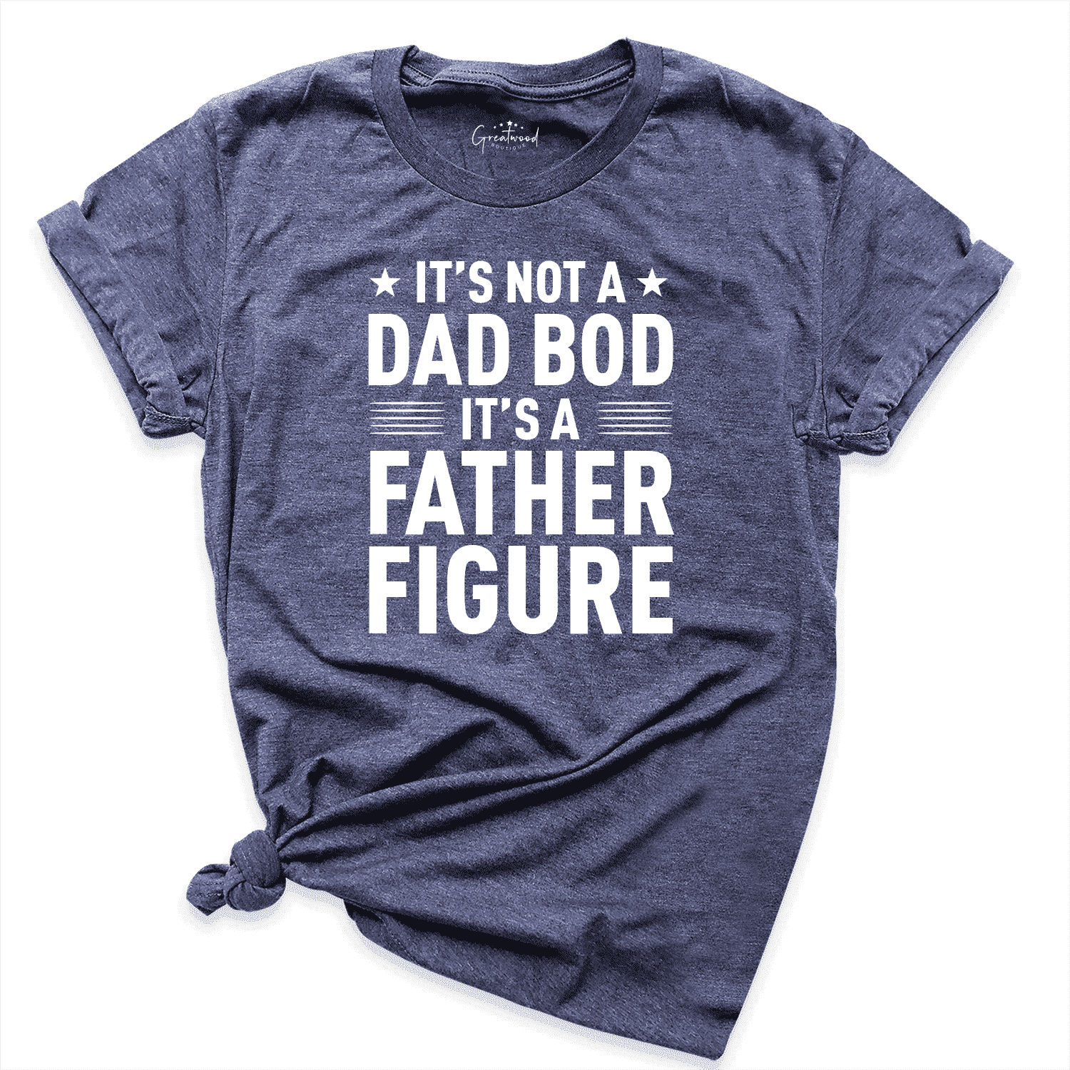 It's Not A Dad Bod It's A Father Figure Shirt Navy - Greatwood Boutique