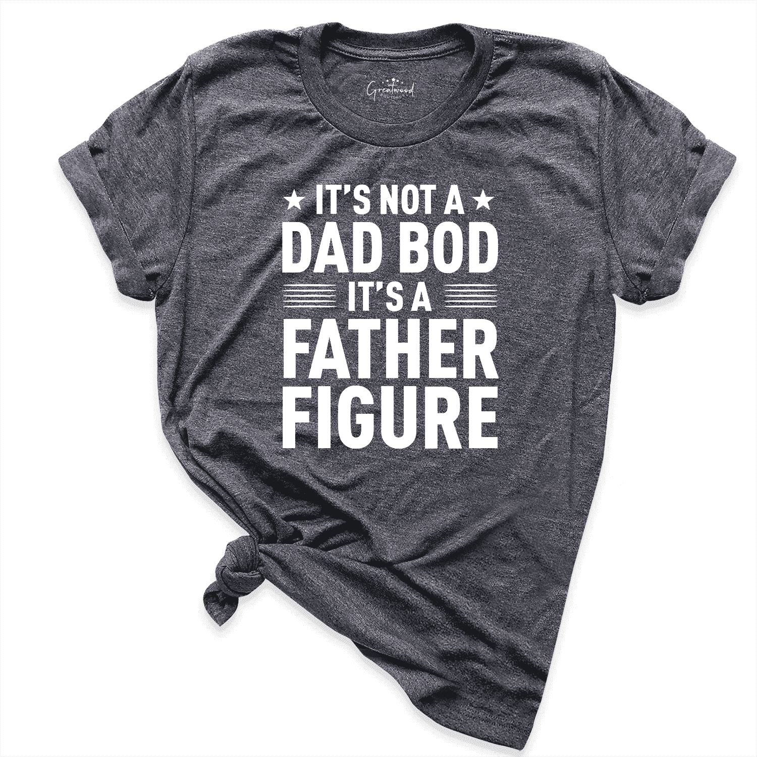 It's Not A Dad Bod It's A Father Figure Shirt D.Grey - Greatwood Boutique