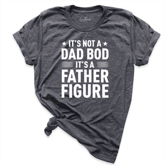 It's Not A Dad Bod It's A Father Figure Shirt D.Grey - Greatwood Boutique