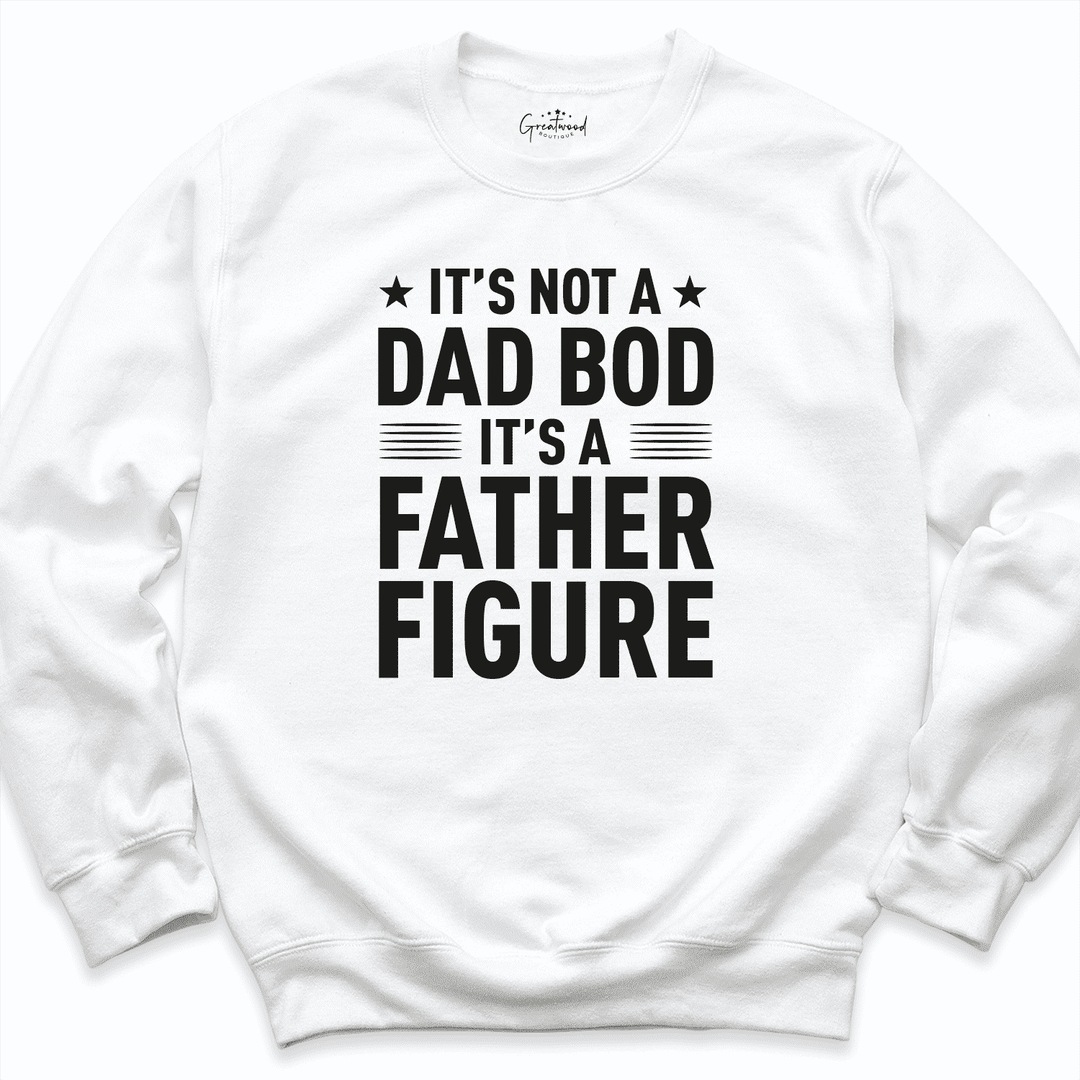 It's Not A Dad Bod It's A Father Figure Shirt White - Greatwood Boutique
