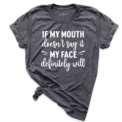 If My Mouth Doesn't Say It My Face Definitely Will Shirt D.Grey - Greatwood Boutique