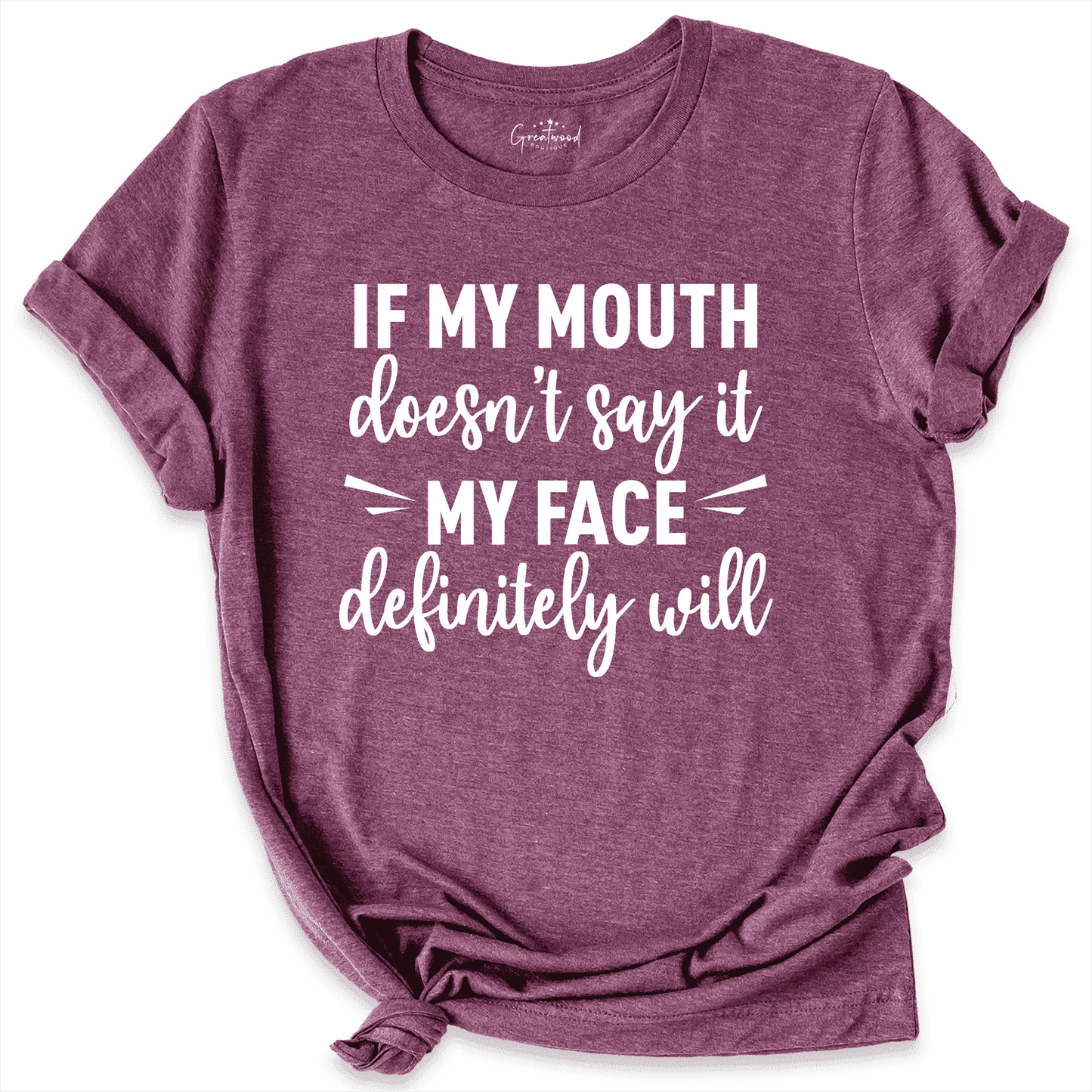 If My Mouth Doesn't Say It My Face Definitely Will Shirt Maroon - Greatwood Boutique