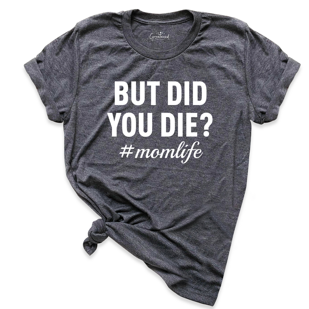 But Did You Die Shirt