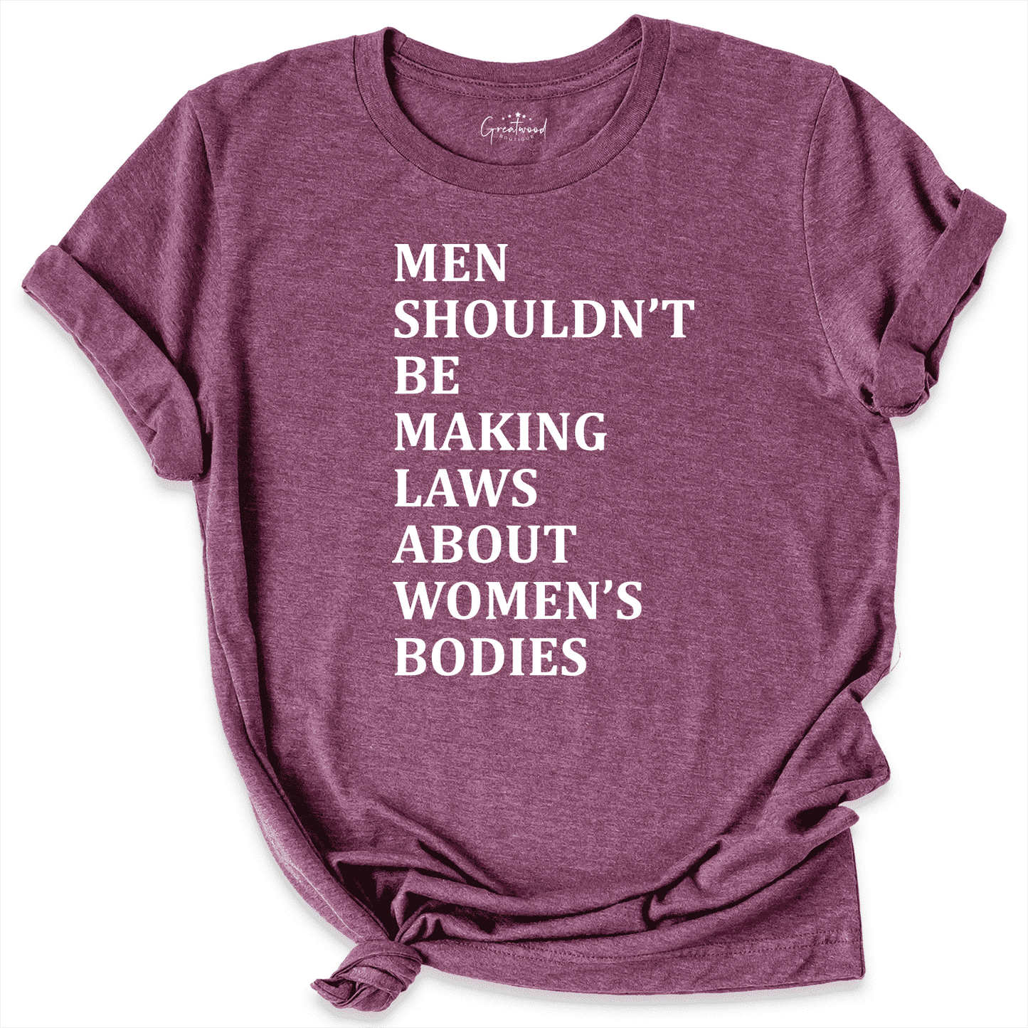Men Shouldn't Be Making Laws About Women's Bodies Maroon - Greatwood Boutique