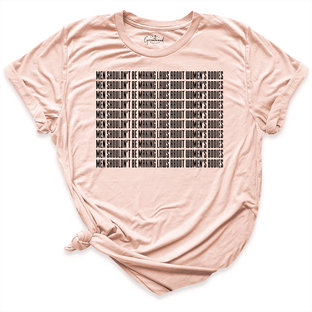 Men Shouldn’t Be Making Laws About Women’s Bodies Shirt Peach - Greatwood Boutique