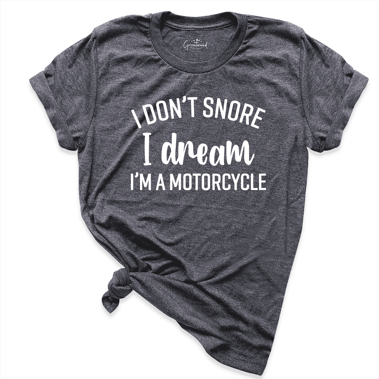 I Don't Snore I Dream I'm A Motorcycle Shirt D.Grey - Greatwood Boutique