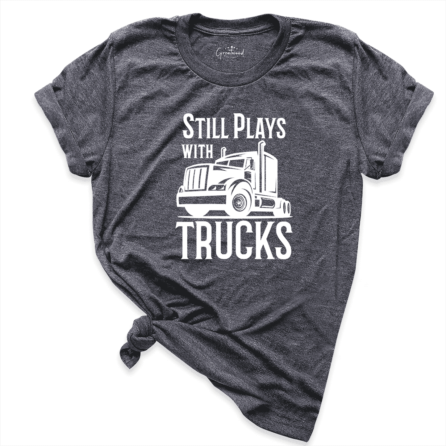 Still Plays With Trucks Shirt D.Grey - Greatwood Boutique