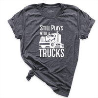 Still Plays With Trucks Shirt D.Grey - Greatwood Boutique
