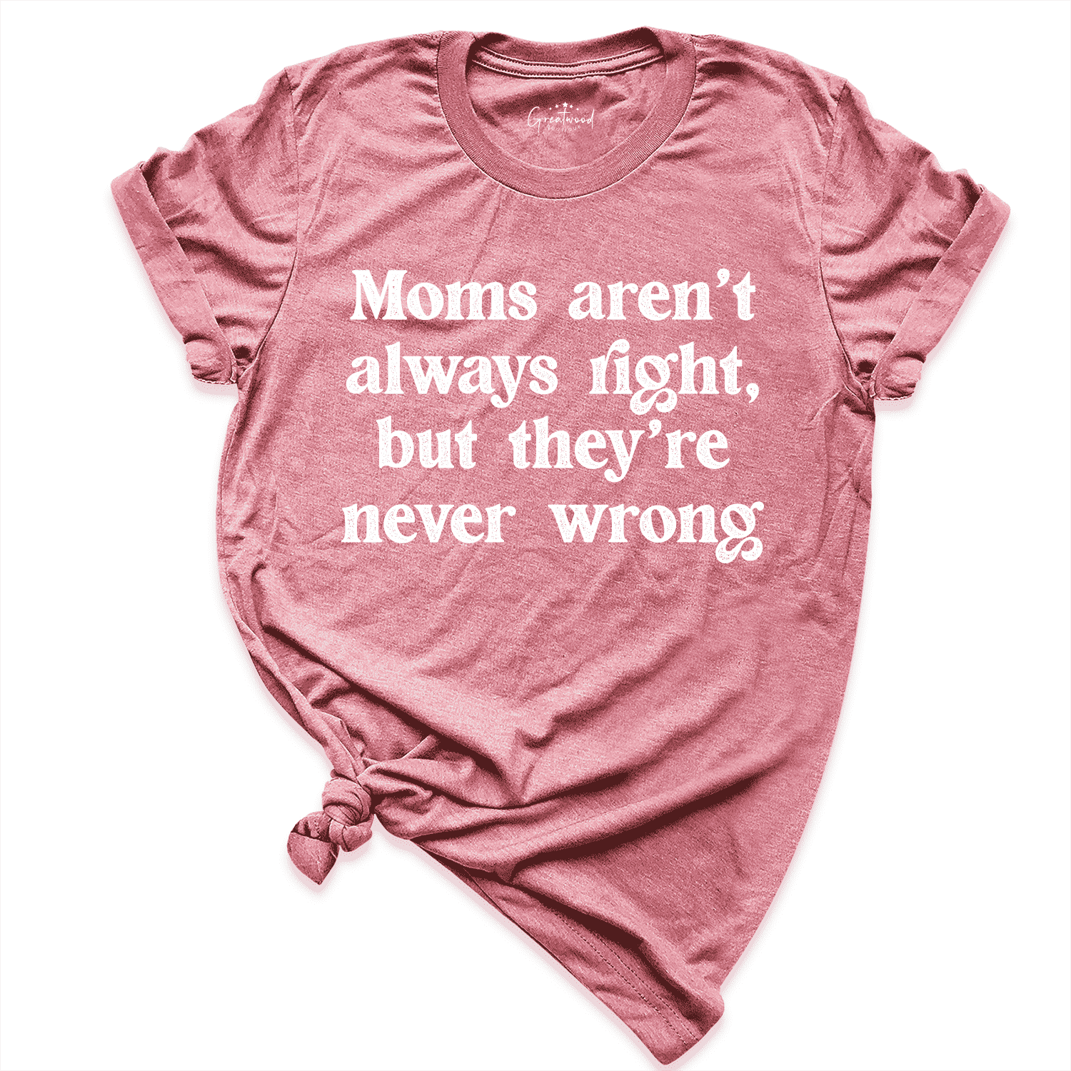 Moms Aren't Always Right But They're Never Wrong Shirt Mauve - Greatwood Boutique