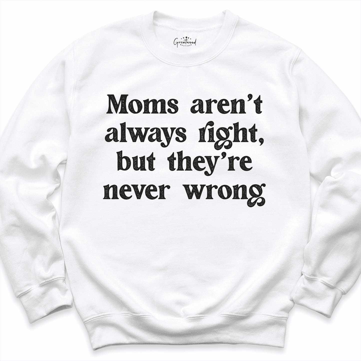 Moms Aren't Always Right But They're Never Wrong Sweatshirt White - Greatwood Boutique
