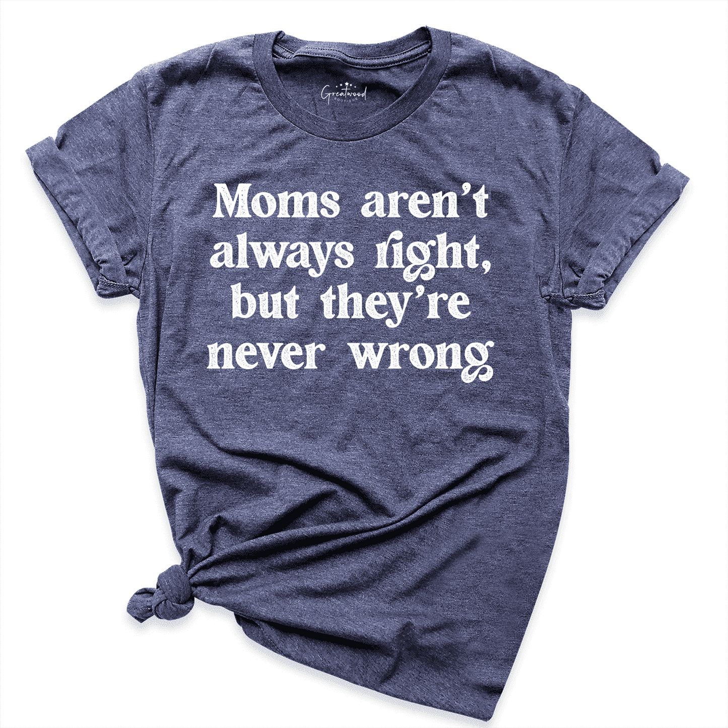 Moms Aren't Always Right But They're Never Wrong Shirt Navy - Greatwood Boutique
